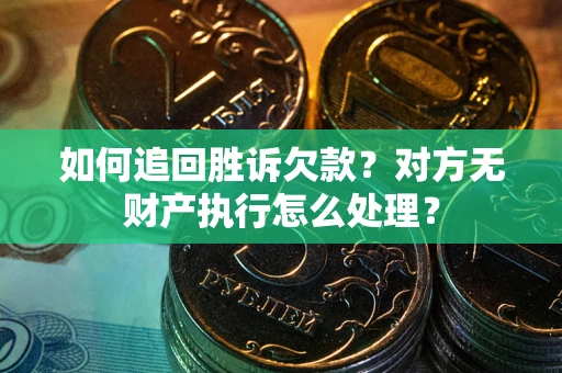 武汉如何追回胜诉欠款？对方无财产执行怎么处理？