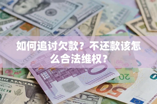 武汉如何追讨欠款？不还款该怎么合法维权？