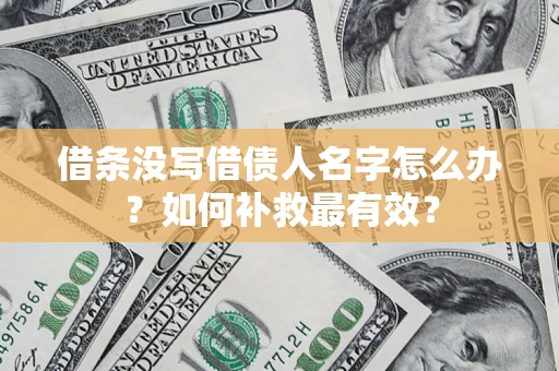 武汉借条没写借债人名字怎么办？如何补救最有效？