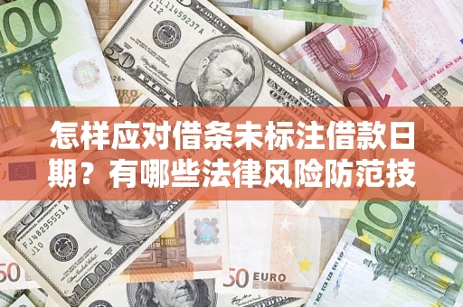 武汉怎样应对借条未标注借款日期？有哪些法律风险防范技巧？