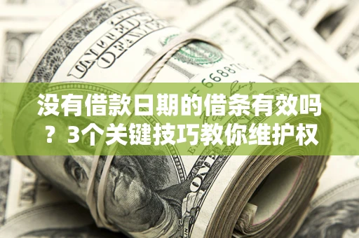 武汉没有借款日期的借条有效吗？3个关键技巧教你维护权益