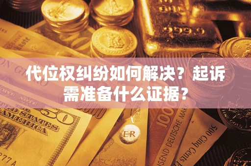 武汉代位权纠纷如何解决？起诉需准备什么证据？
