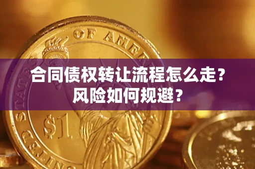 武汉合同债权转让流程怎么走？风险如何规避？