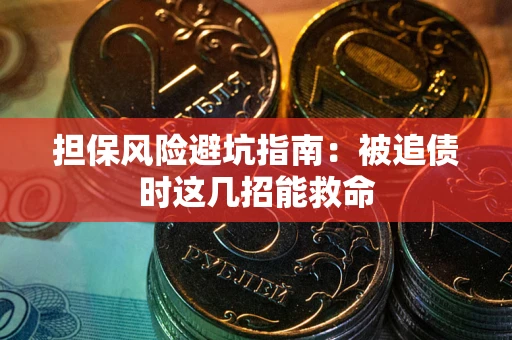 武汉担保风险避坑指南：被追债时这几招能救命