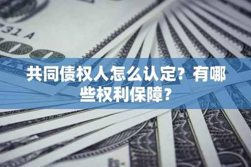 武汉共同债权人怎么认定？有哪些权利保障？