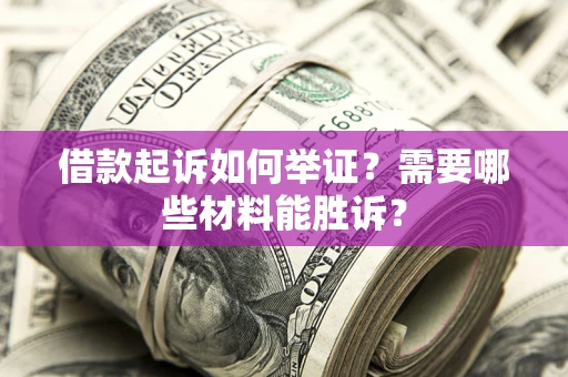 武汉借款起诉如何举证？需要哪些材料能胜诉？