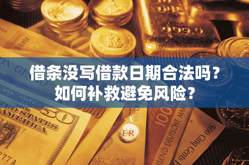 武汉借条没写借款日期合法吗？如何补救避免风险？