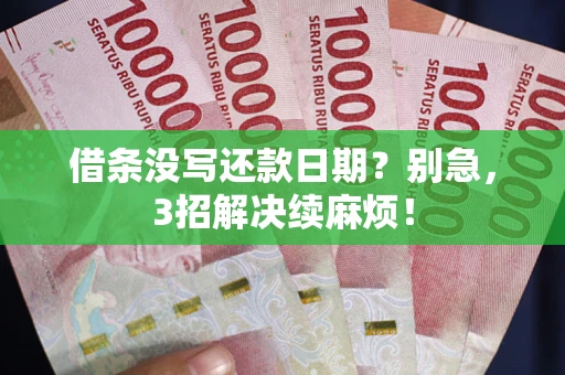 武汉借条没写还款日期？别急，3招解决续麻烦！