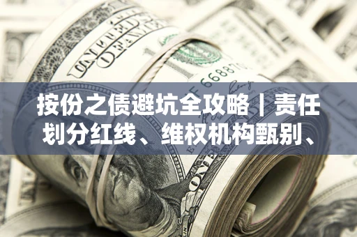 武汉按份之债避坑全攻略｜责任划分红线、维权机构甄别、纠纷处理全流程拆解