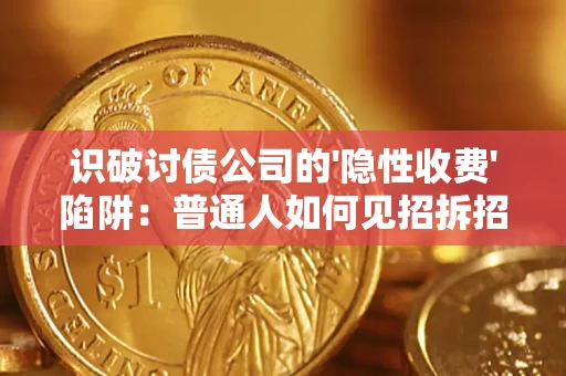 武汉识破讨债公司的'隐性收费'陷阱：普通人如何见招拆招？