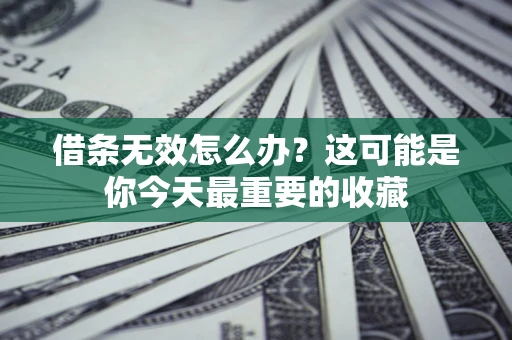 武汉借条无效怎么办？这可能是你今天最重要的收藏
