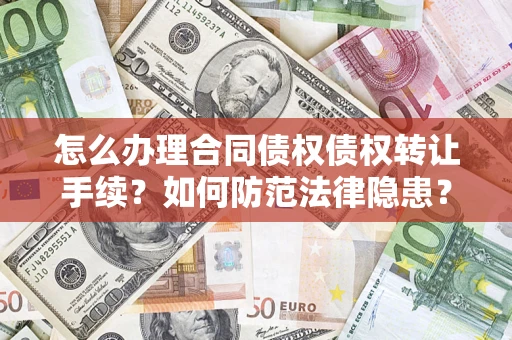 武汉怎么办理合同债权债权转让手续？如何防范法律隐患？