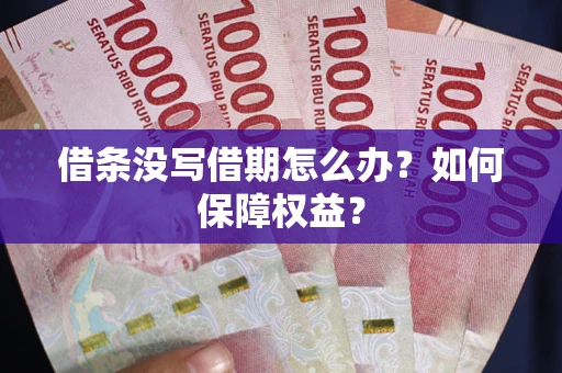 武汉借条没写借期怎么办？如何保障权益？