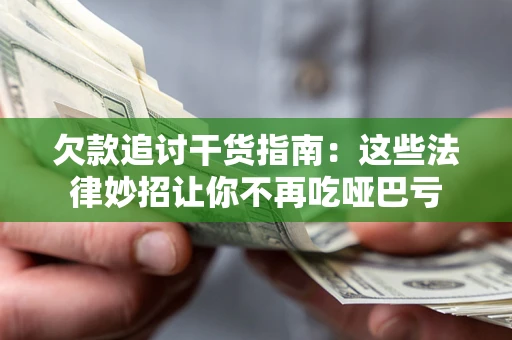 武汉欠款追讨干货指南：这些法律妙招让你不再吃哑巴亏