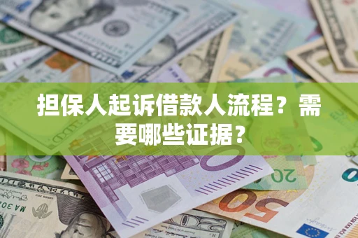 武汉担保人起诉借款人流程?需要哪些证据? 武汉担保人起诉借款人流程?需要哪些证据?