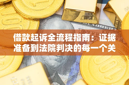 武汉借款起诉全流程指南：证据准备到法院判决的每一个关键步骤