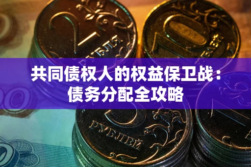 武汉共同债权人的权益保卫战：债务分配全攻略