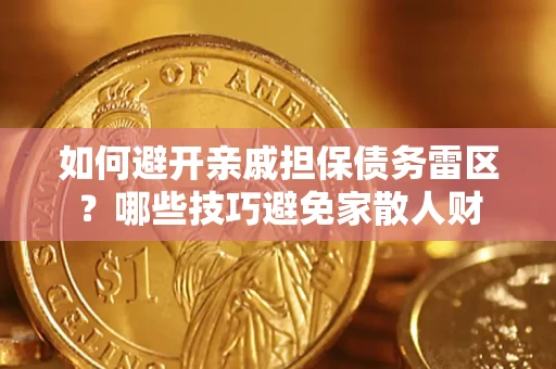 武汉如何避开亲戚担保债务雷区？哪些技巧避免家散人财