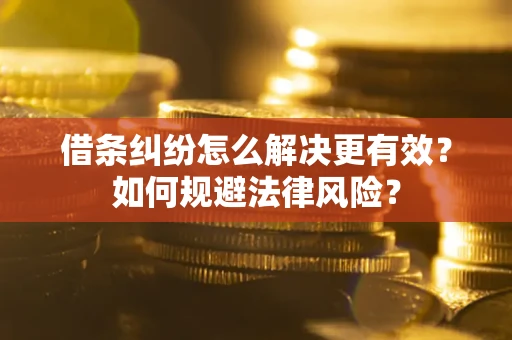 武汉借条纠纷怎么解决更有效？如何规避法律风险？