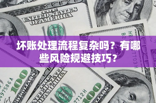 武汉坏账处理流程复杂吗？有哪些风险规避技巧？