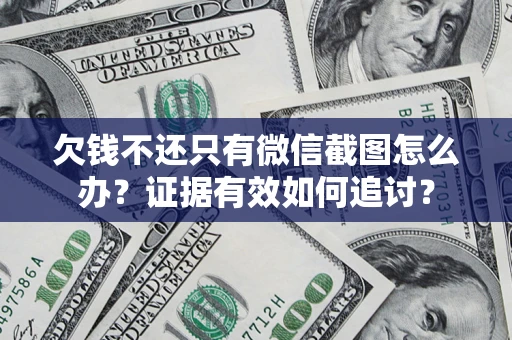 武汉欠钱不还只有微信截图怎么办？证据有效如何追讨？