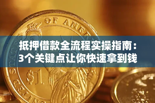 武汉抵押借款全流程实操指南：3个关键点让你快速拿到钱