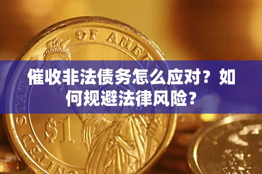 武汉催收非法债务怎么应对？如何规避法律风险？