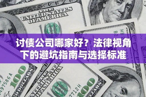 武汉讨债公司哪家好？法律视角下的避坑指南与选择标准