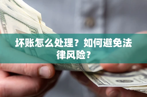 武汉坏账怎么处理？如何避免法律风险？