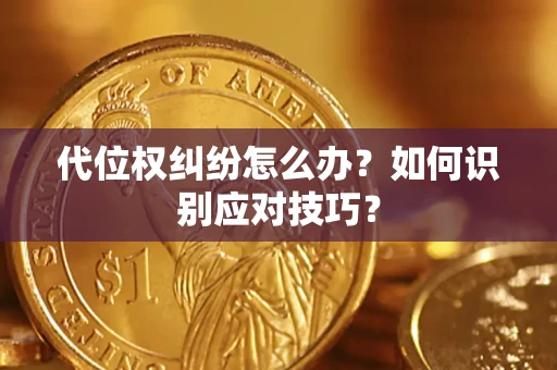 武汉代位权纠纷怎么办？如何识别应对技巧？