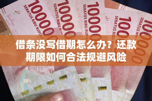 武汉借条没写借期怎么办？还款期限如何合法规避风险