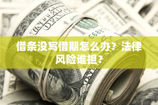 武汉借条没写借期怎么办？法律风险谁担？